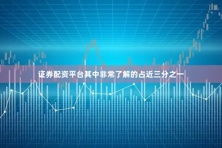 证券配资平台其中非常了解的占近三分之一