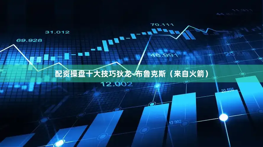 配资操盘十大技巧狄龙-布鲁克斯(来自火箭)