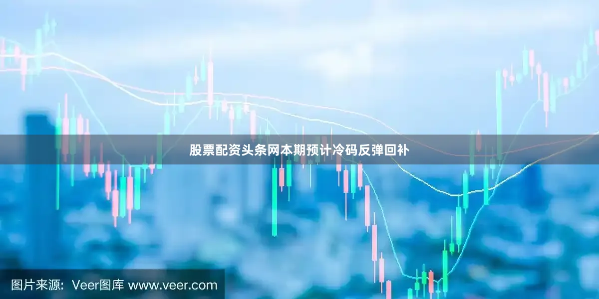 股票配资头条网本期预计冷码反弹回补