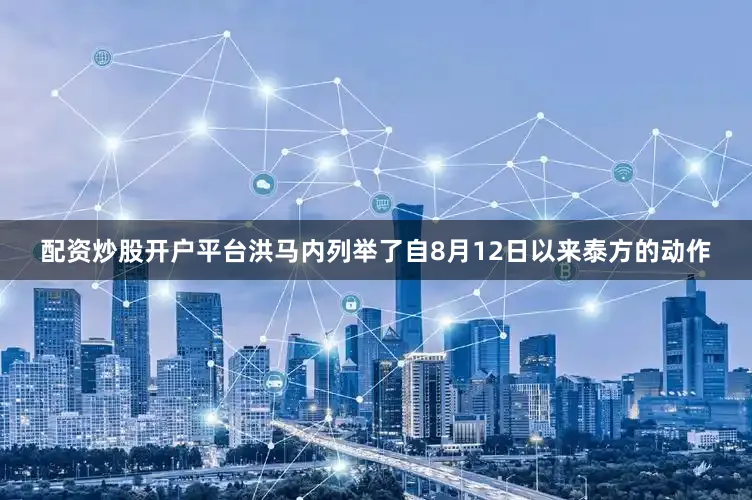 配资炒股开户平台洪马内列举了自8月12日以来泰方的动作